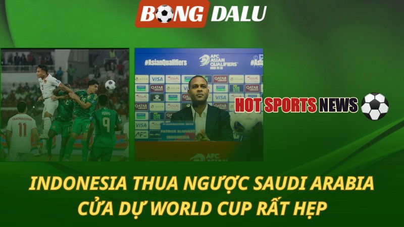 Indonesia thua ngược Saudi Arabia – Cửa dự World Cup rất hẹp
